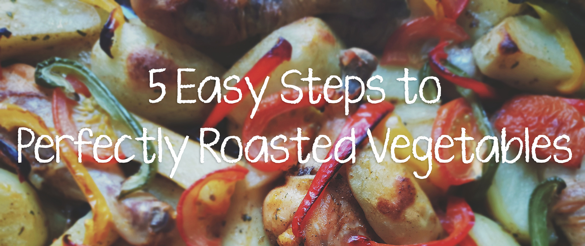 5 Easy Steps to Perfectly Roasted Vegetables