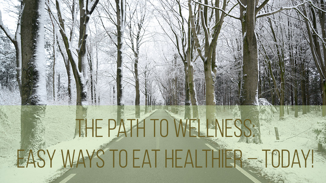 The path to wellness: Easy ways to eat healthier – today! (photo of a path through the snowy woods